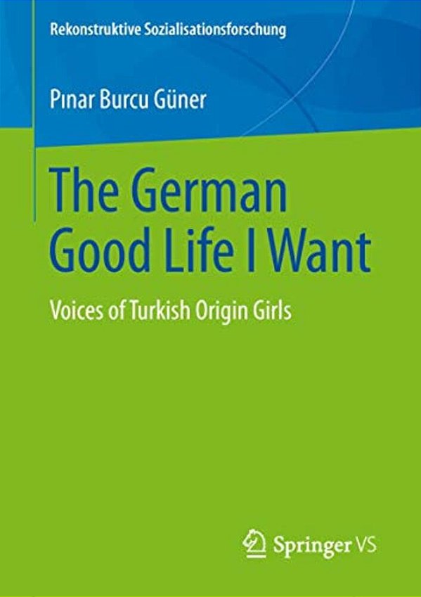 The German Good Life I Want: Voices Of Turkish Origin Girls-..