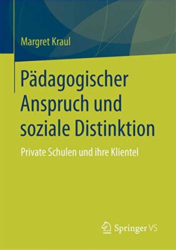 Pädagogischer Anspruch Und Soziale Distinktion: Private Schulen Und Ihre Klientel-..