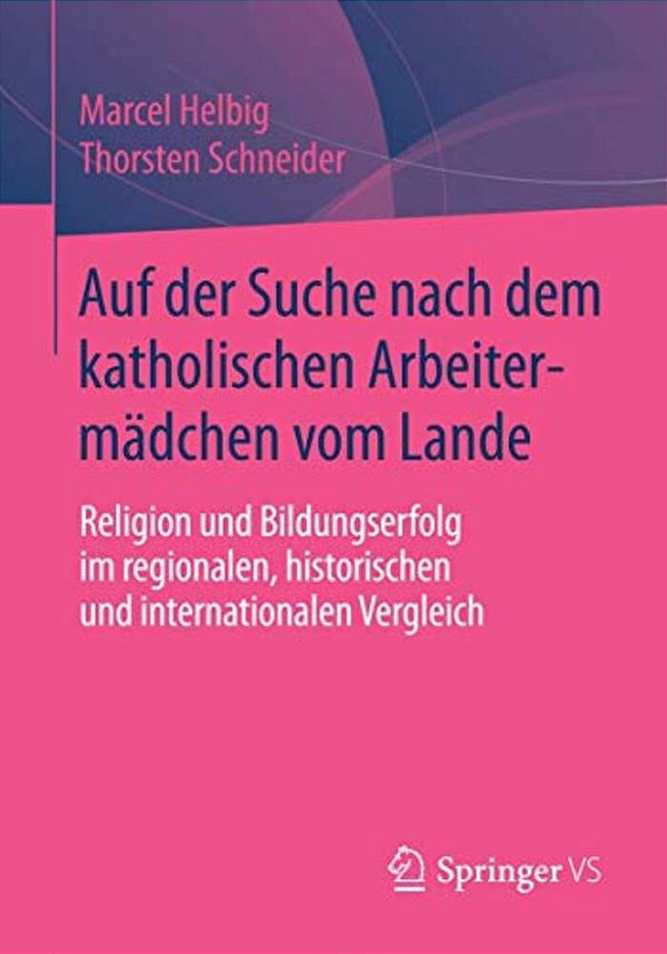 Auf Der Suche Nach Dem Katholischen Arbeitermädchen Vom Lande: Religion Und Bildungserfolg Im Regionalen, Historischen Und Internationalen Vergleich-..