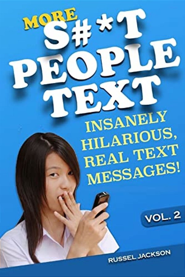 More S#*t People Text: Insanely Hilarious, Real Text Messages!-..