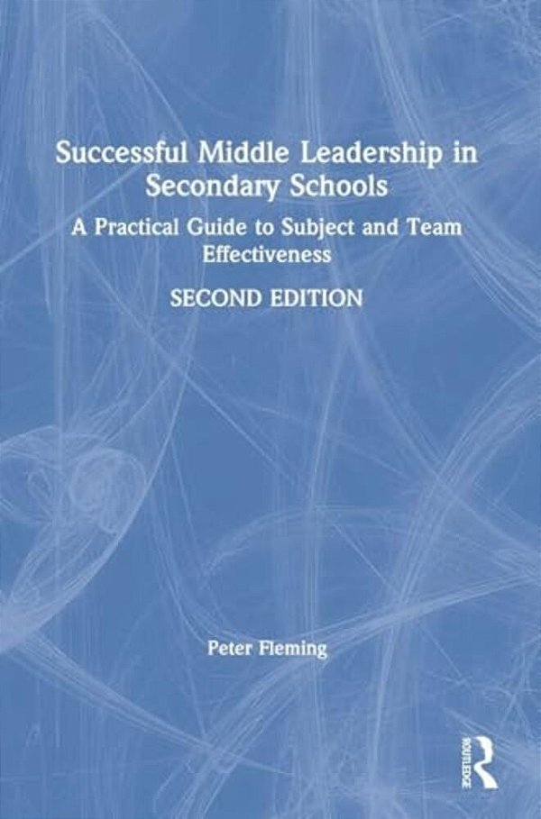 Successful Middle Leadership In Secondary Schools: A Practical Guide To Subject And Team Effectiveness-..