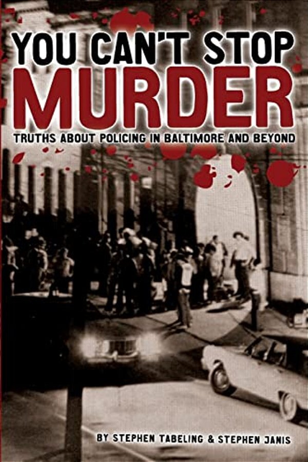 You Can't Stop Murder: Truths About Policing In Baltimore And Beyond-..