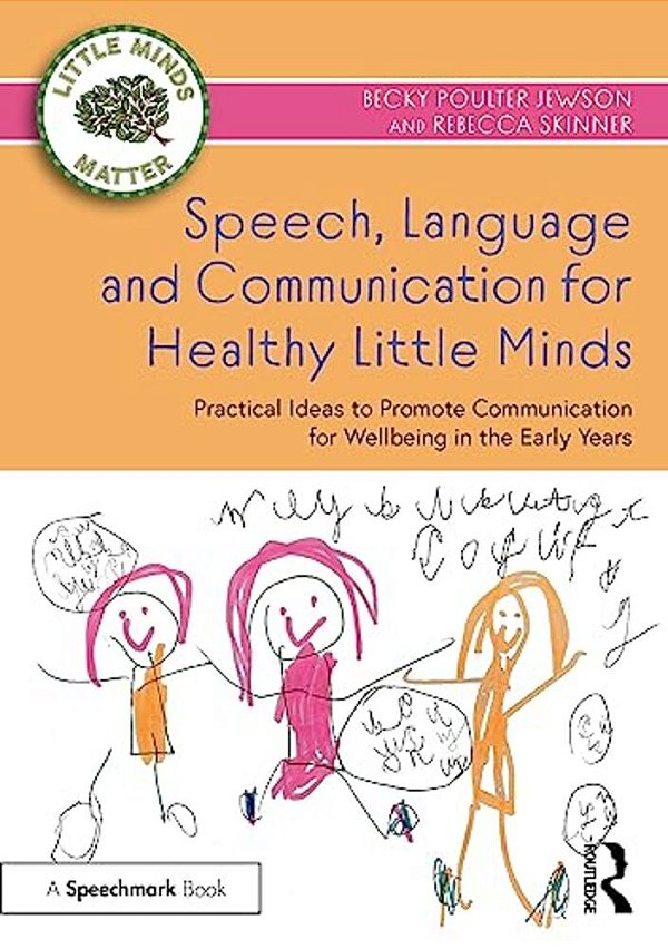 Speech, Language And Communication For Healthy Little Minds: Practical Ideas To Promote Communication For Wellbeing In The Early Years-..