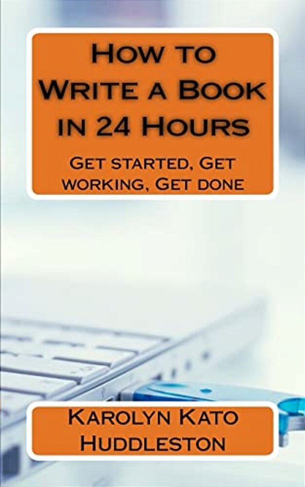 How To Write A Book In 24 Hours: Get Started, Get Working, Get Done-..