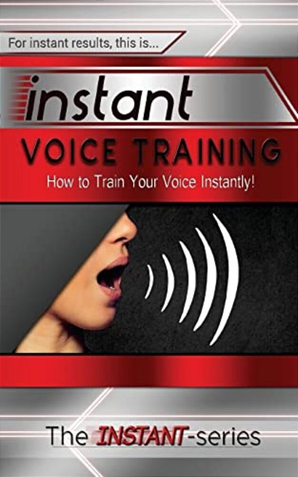 Instant Voice Training: How To Train Your Voice Instantly!-..
