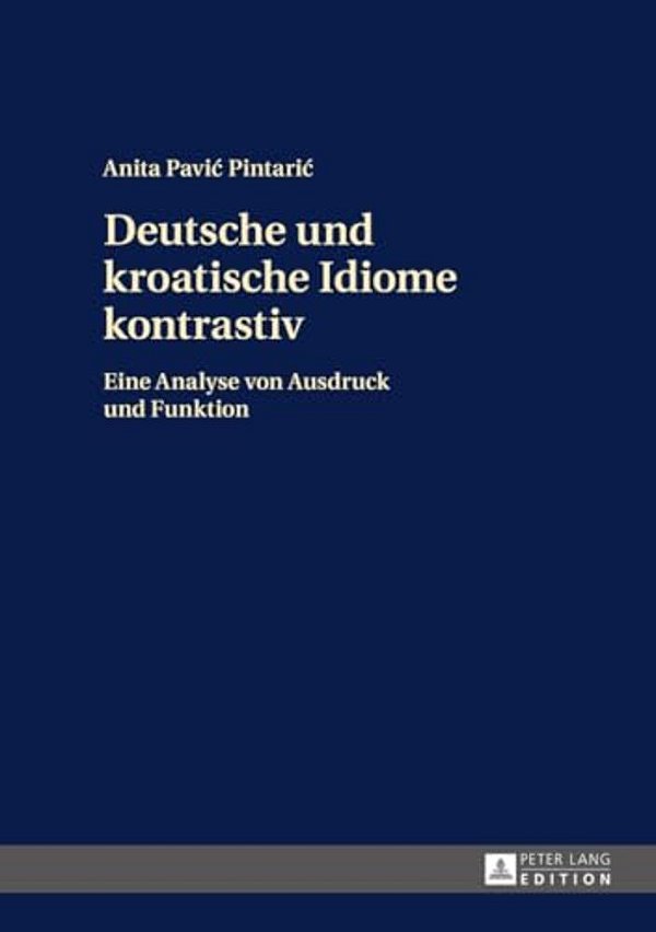 Deutsche Und Kroatische Idiome Kontrastiv: Eine Analyse Von Ausdruck Und Funktion-..