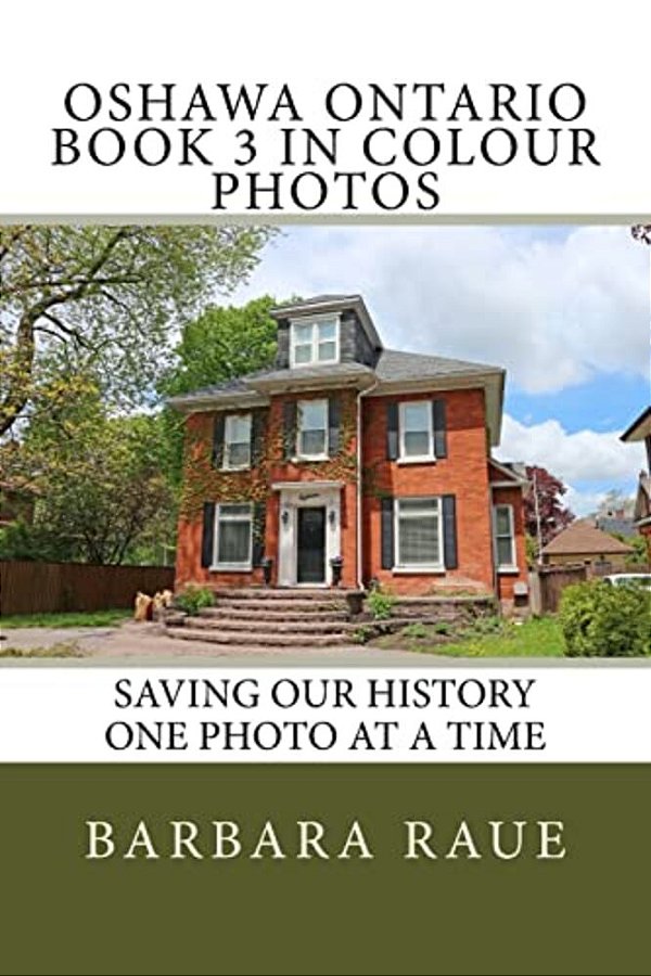 Oshawa Ontario Book 3 In Colour Photos: Saving Our History One Photo At A Time-..