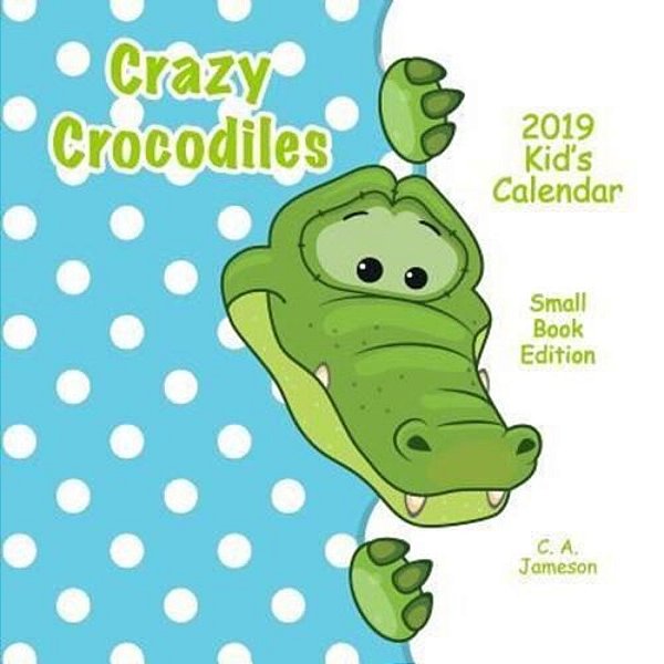 2019 Kid's Calendar: Crazy Crocodiles Small Book Edition-..