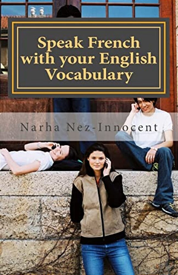 Speak French With Your English Vocabulary: The French You Already Know-..