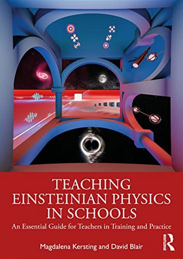 Teaching Einsteinian Physics In Schools: An Essential Guide For Teachers In Training And Practice-..