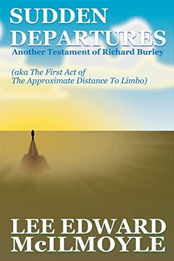 Sudden Departures (The Approximate Distance To Limbo, Act 1): Another Testament Of Richard Burley-..