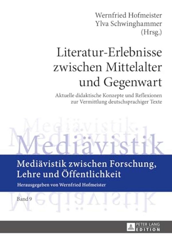 Literatur-Erlebnisse Zwischen Mittelalter Und Gegenwart: Aktuelle Didaktische Konzepte Und Reflexionen Zur Vermittlung Deutschsprachiger Texte-..