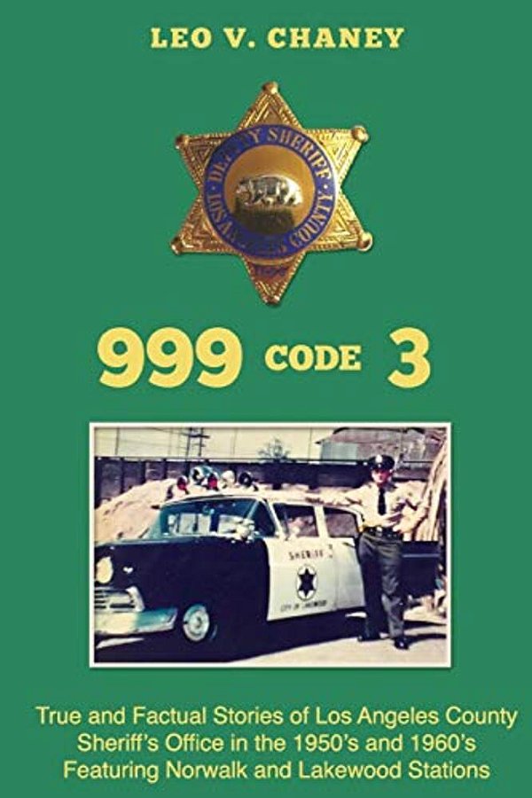 999 Code 3: True And Factual Stories Of Los Angeles County Sheriff's Office In The 1950'S And 1960'S Featuring Norwalk And Lakewood Stations-..