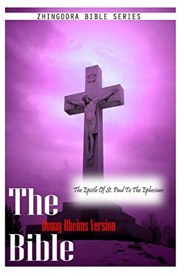 The Bible Douay-Rheims Version, The Epistle Of St. Paul To The Ephesians-..