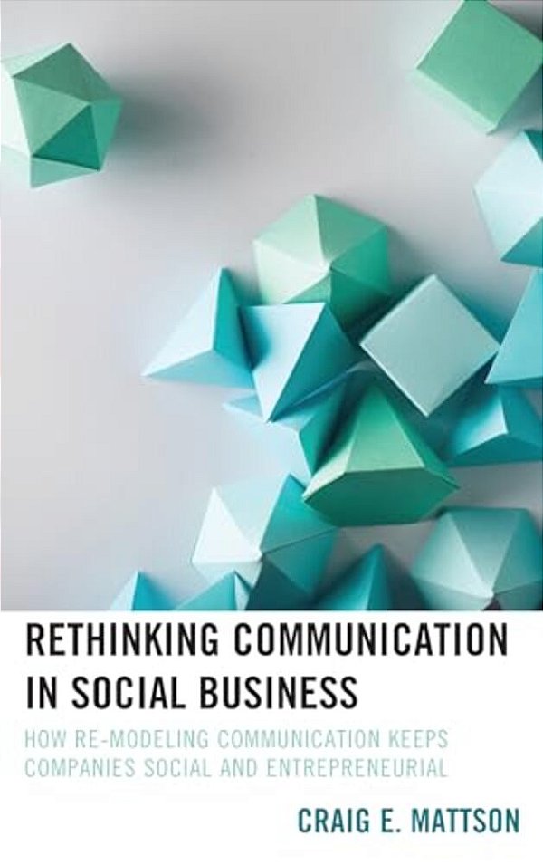 Rethinking Communication In Social Business: How Re-Modeling Communication Keeps Companies Social And Entrepreneurial-..