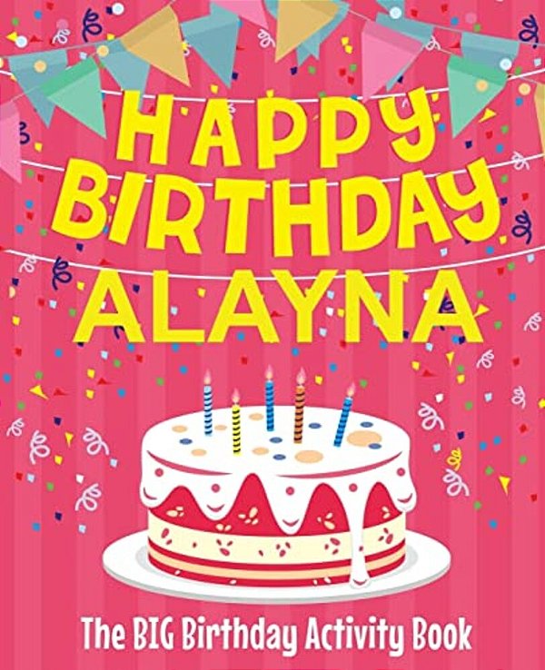 Happy Birthday Alayna - The Big Birthday Activity Book: (Personalized Children's Activity Book)-..