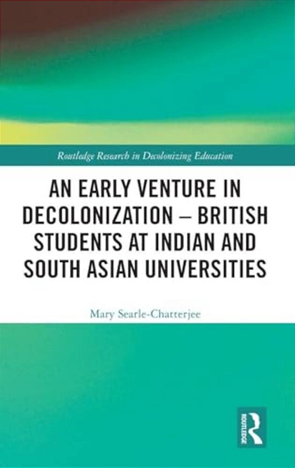 An Early Venture In Decolonization - British Students At Indian And South Asian Universities-..