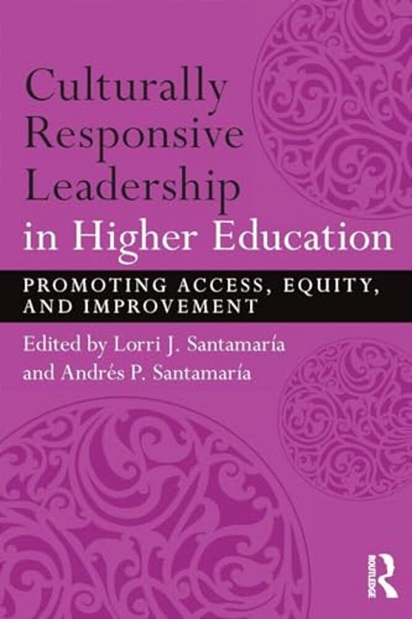 Culturally Responsive Leadership In Higher Education: Promoting Access, Equity, And Improvement-..