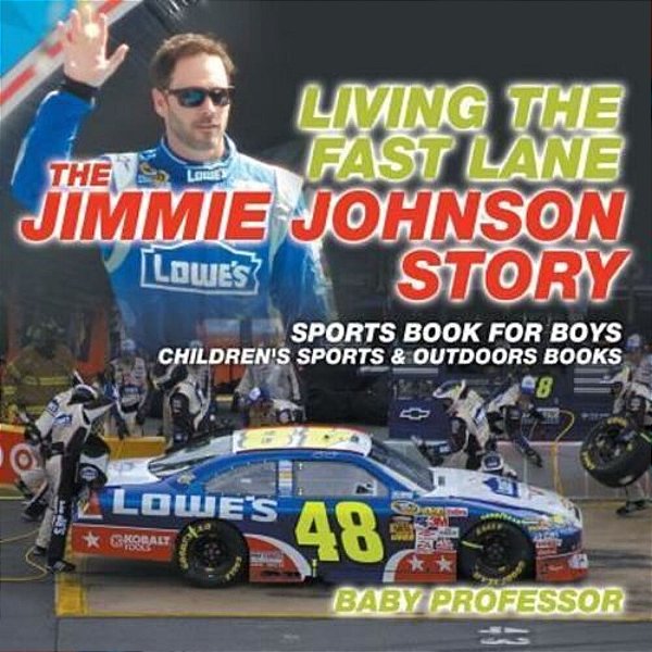 Living The Fast Lane: The Jimmie Johnson Story - Sports Book For Boys Children's Sports & Outdoors Books-..