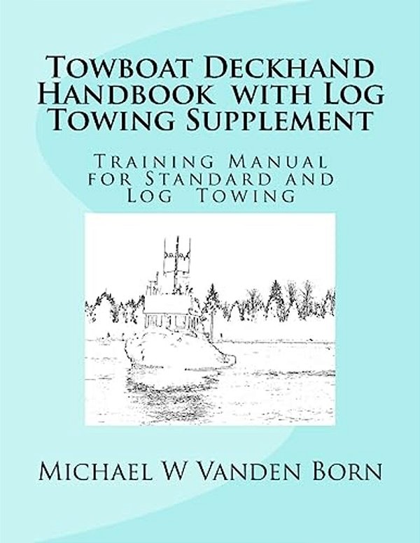 Towboat Deckhand Handbook - Log Tow Supplement: Includes Standard Towing-..