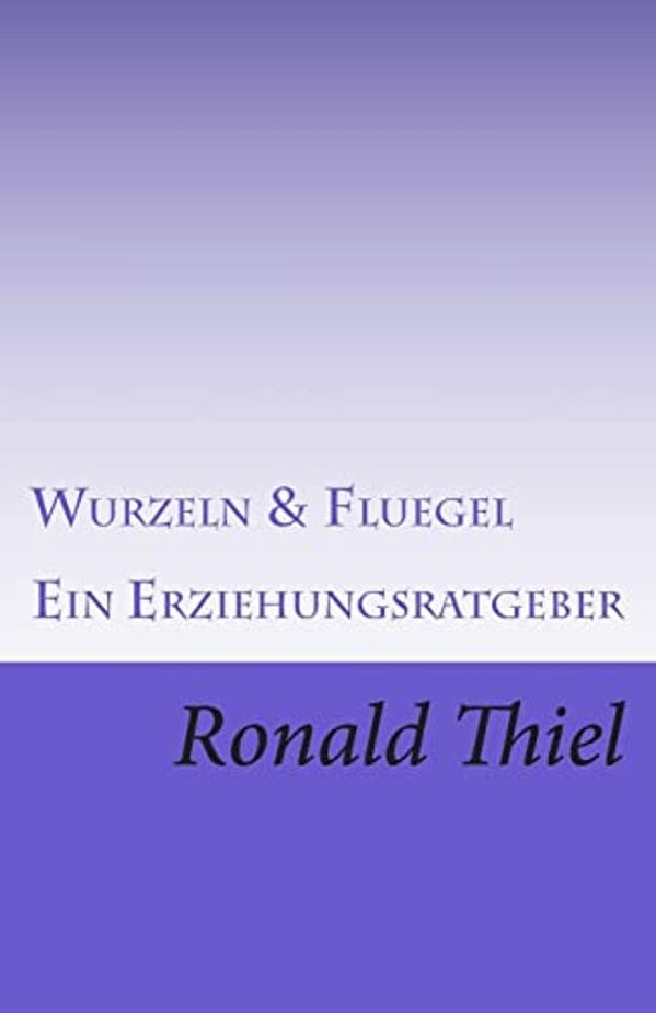 Wurzeln & Fluegel: Ein Erziehungsratgeber-..
