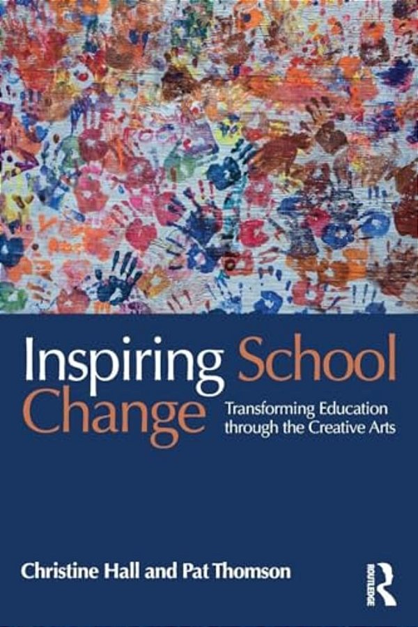 Inspiring School Change: Transforming Education Through The Creative Arts-..