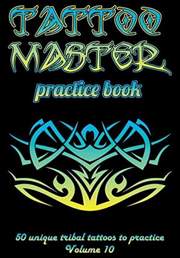 Tattoo Master Practice Book - 50 Unique Tribal Tattoos To Practice: 7 X 10(17.78 X 25.4 Cm) Size Pages With 3 Dots Per Inch To Practice With Real Hand-..
