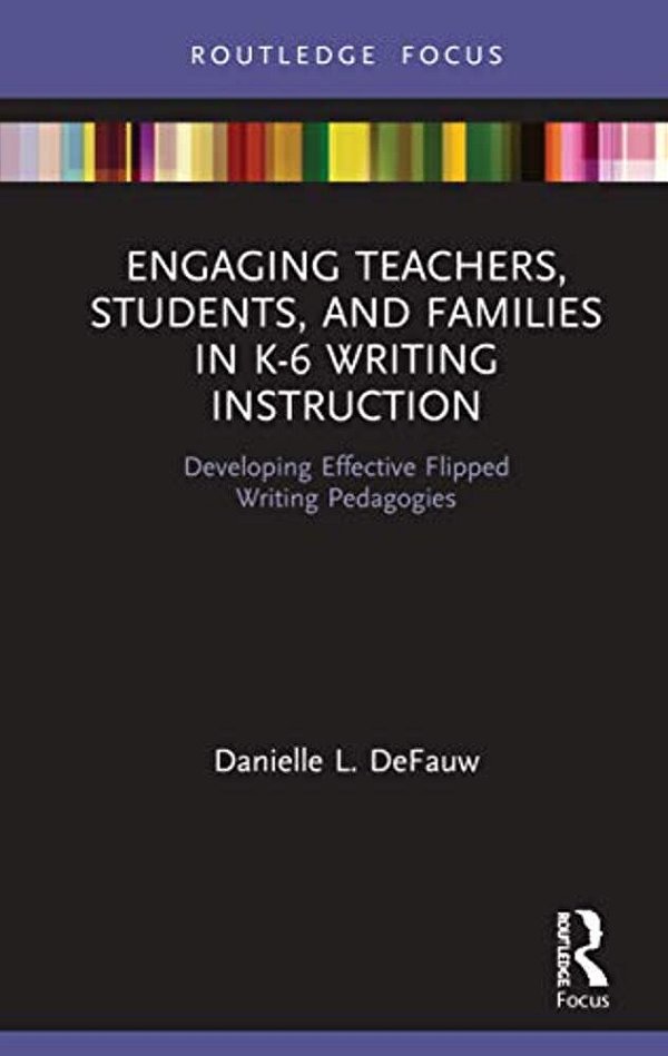 Engaging Teachers, Students, And Families In K-6 Writing Instruction: Developing Effective Flipped Writing Pedagogies-..