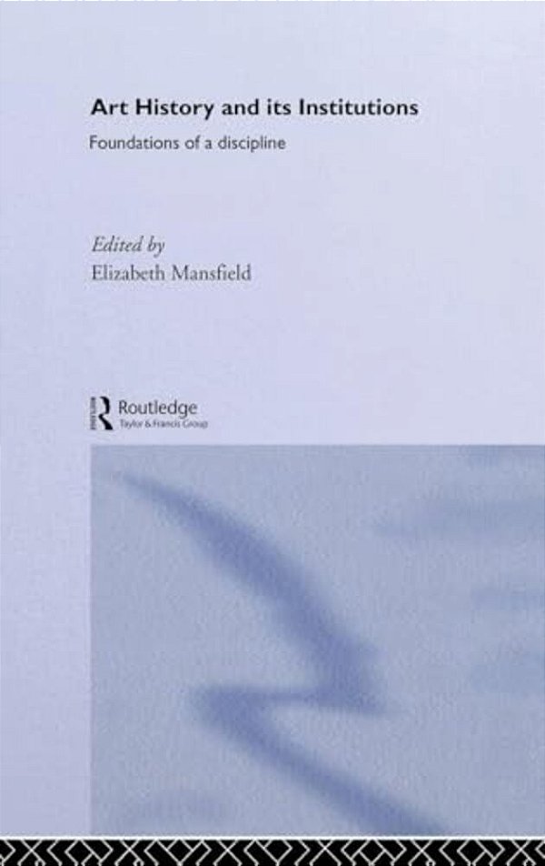 Art History And Its Institutions: The Nineteenth Century-..