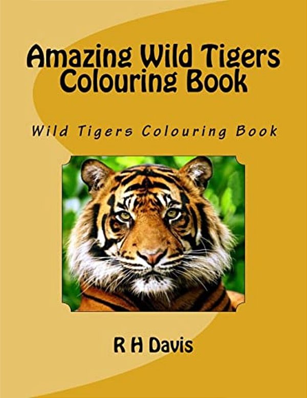 Amazing Wild Tigers Colouring Book: Wild Tigers Colouring Book-..