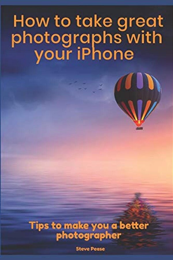 How To Take Great Photographs With Your Iphone: Tips To Make You A Better Photographer-..