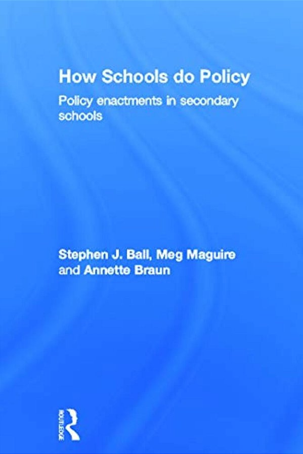 How Schools Do Policy: Policy Enactments In Secondary Schools-..