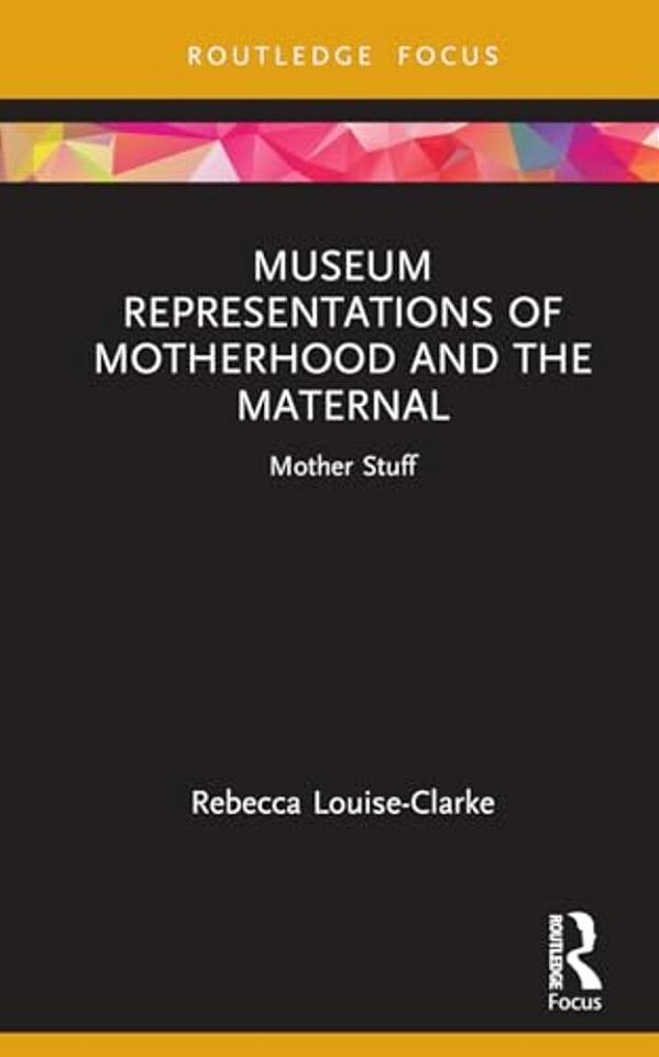 Museum Representations Of Motherhood And The Maternal: Mother Stuff-..