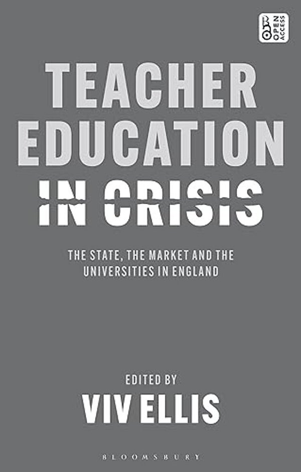 Teacher Education In Crisis: The State, The Market And The Universities In England-..