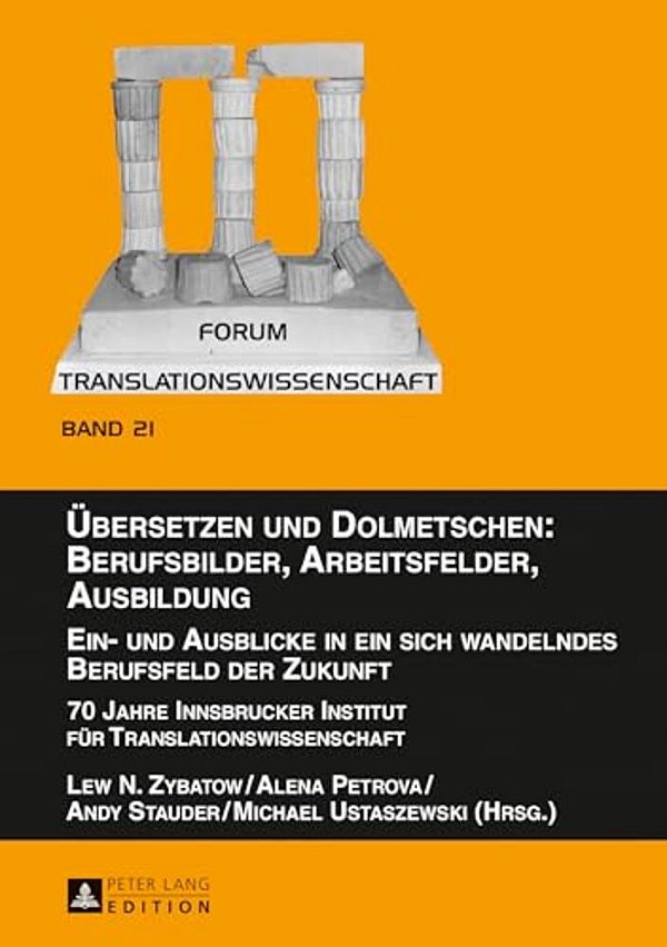 Uebersetzen Und Dolmetschen: Berufsbilder, Arbeitsfelder, Ausbildung. Ein- Und Ausblicke In Ein Sich Wandelndes Berufsfeld Der Zukunft: 70 Jahre Innsb-..