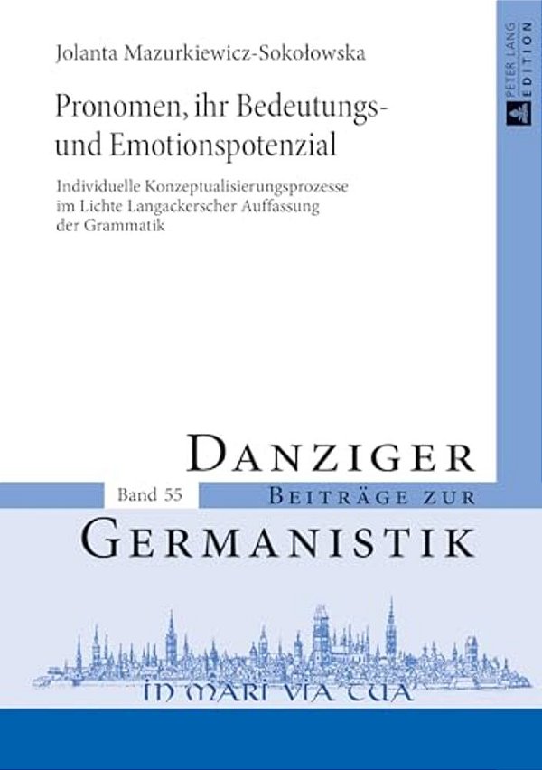 Pronomen, Ihr Bedeutungs- Und Emotionspotenzial: Individuelle Konzeptualisierungsprozesse Im Lichte Langackerscher Auffassung Der Grammatik-..