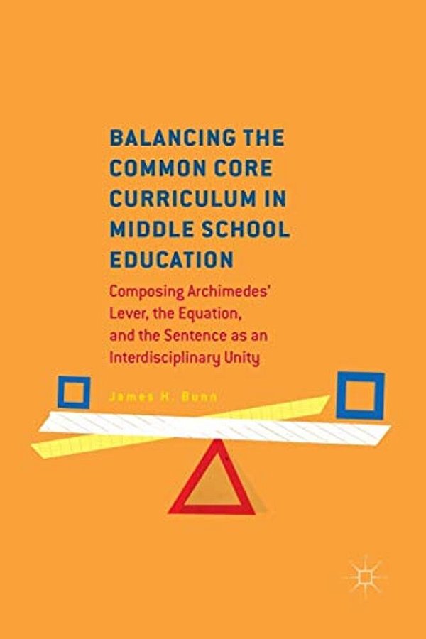 Balancing The Common Core Curriculum In Middle School Education: Composing Archimedes' Lever, The Equation, And The Sentence As An Interdisciplinary U-..