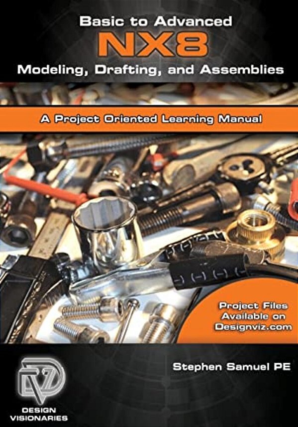 Basic To Advanced Computer Aided Design Using Nx 8 Modeling, Drafting, And Assemblies-..