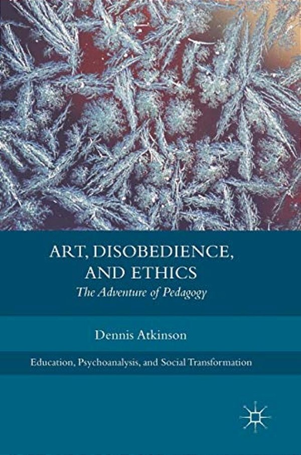 Art, Disobedience, And Ethics: The Adventure Of Pedagogy-..