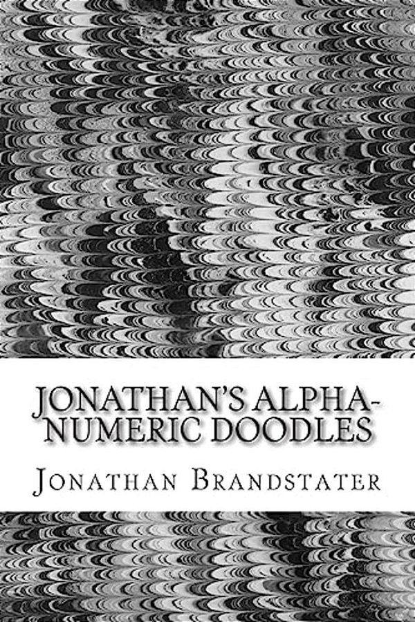 Jonathan's Alpha-Numeric Doodles: Letters And Numbers, Drawn Using A Variety Of Styles-..
