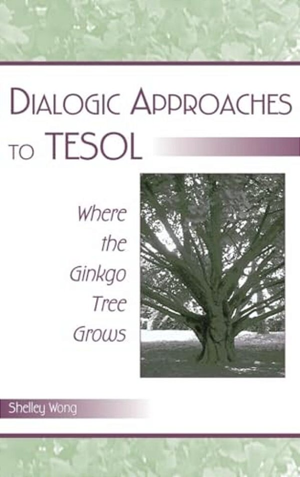 Dialogic Approaches To Tesol: Where The Ginkgo Tree Grows-..