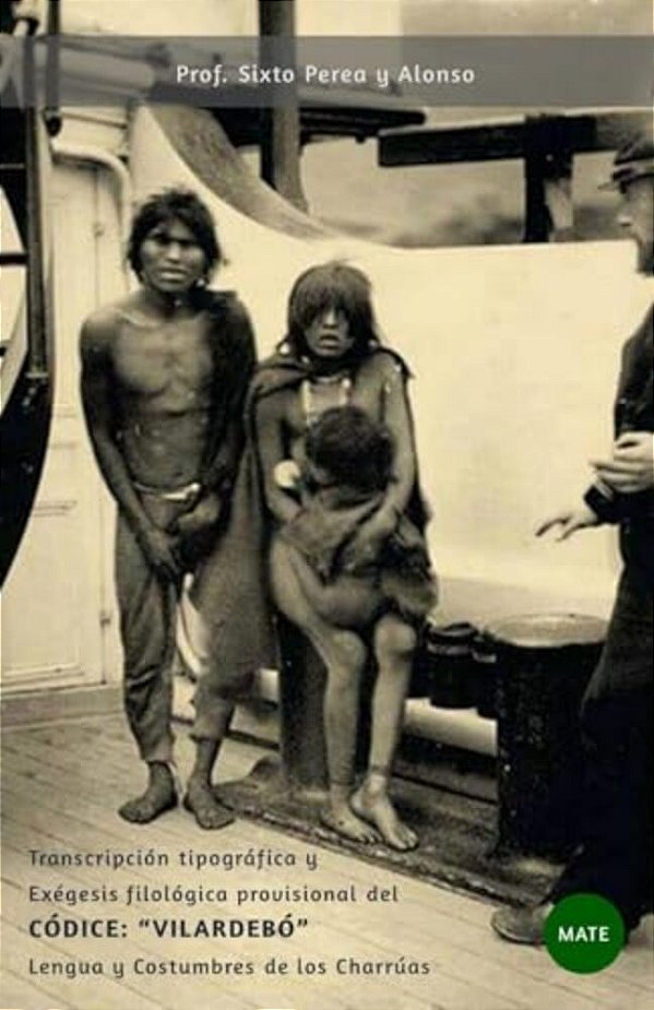 Lengua Y Costumbres De Los Charruas: Transcripcion Tipografica Y Exegesis Filologica Provisional Del Codice Vilardebo-..