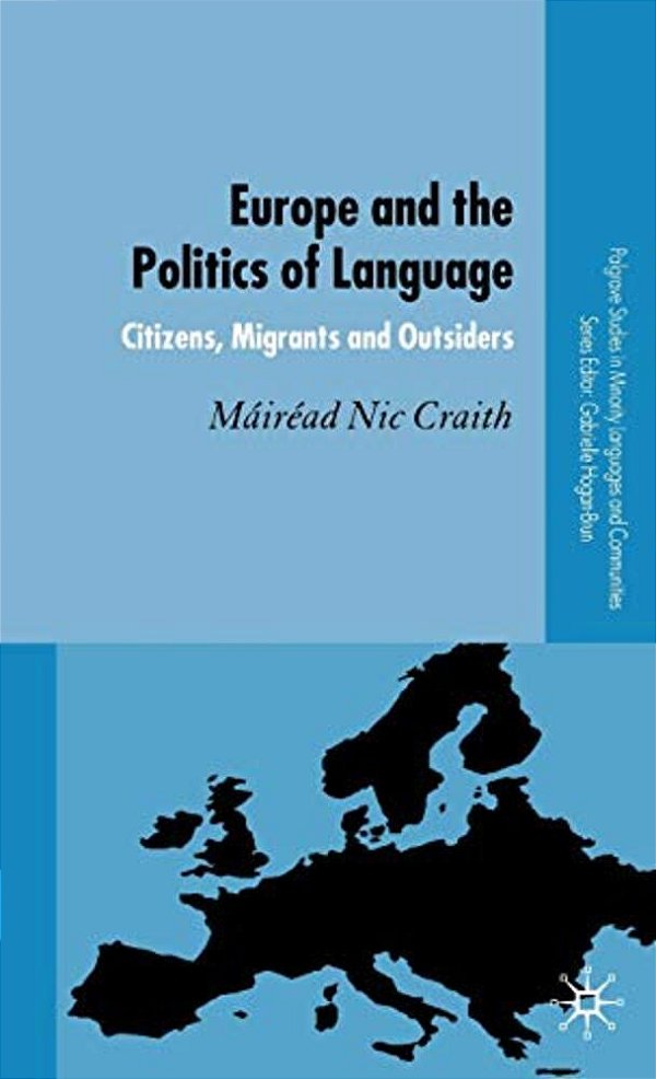 Europe And The Politics Of Language: Citizens, Migrants And Outsiders-..