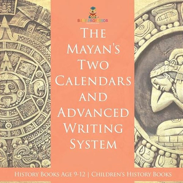 The Mayans' Calendars And Advanced Writing System - History Books Age 9-12 Children's History Books-..