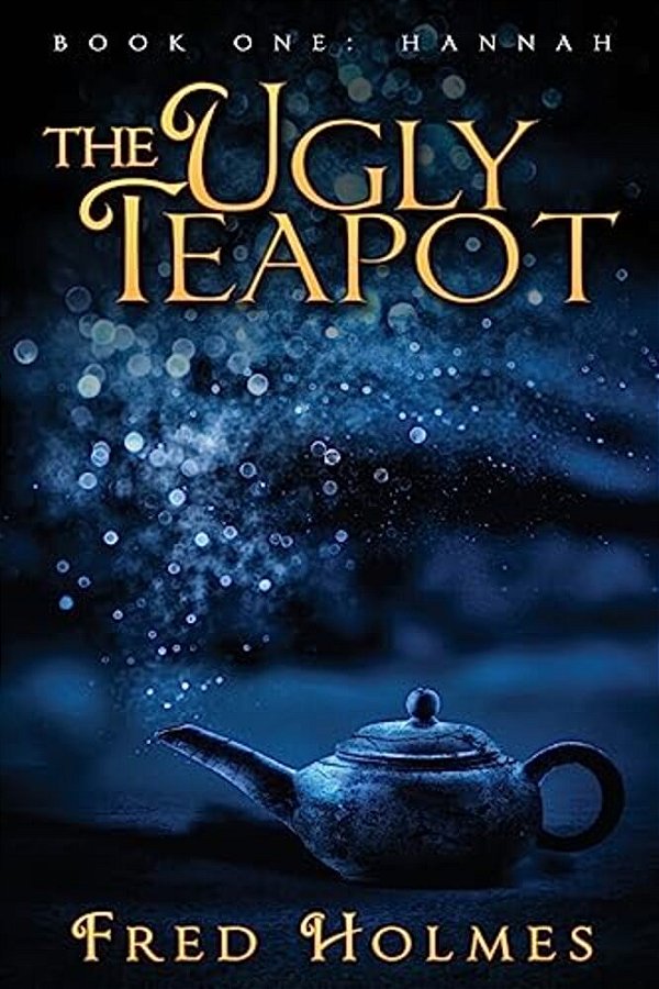 The Ugly Teapot: Book One: Hannah-..