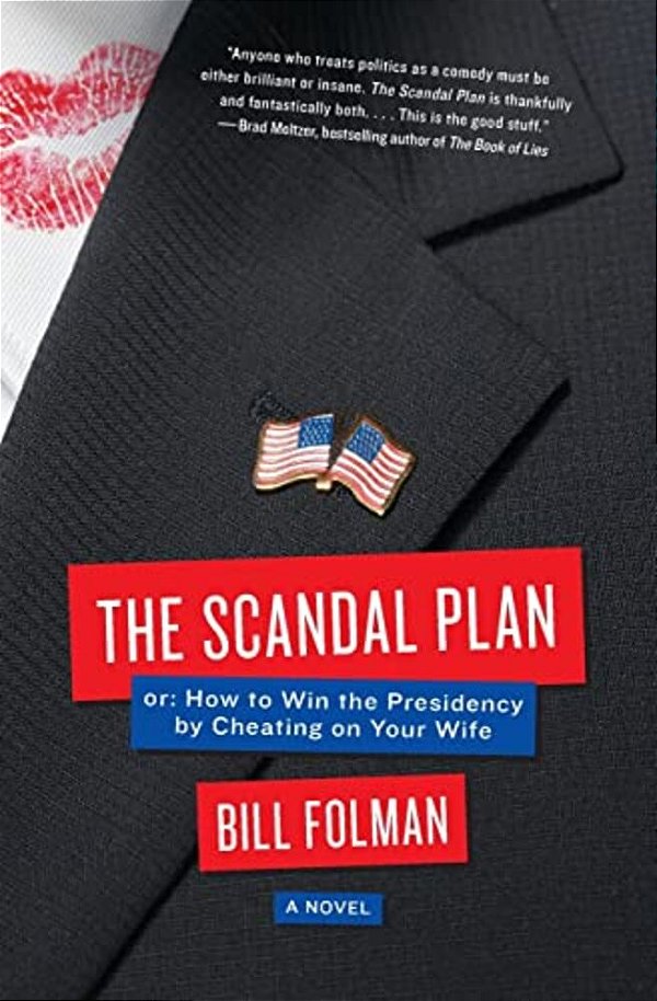 The Scandal Plan: Or: How To Win The Presidency By Cheating On Your Wife-..