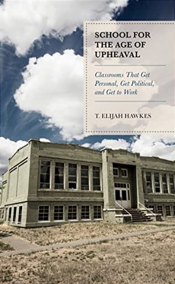 School For The Age Of Upheaval: Classrooms That Get Personal, Get Political, And Get To Work-..