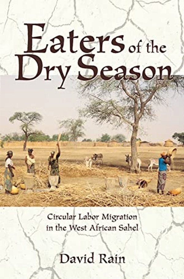 Eaters Of The Dry Season: Circular Labor Migration In The West African Sahel-..