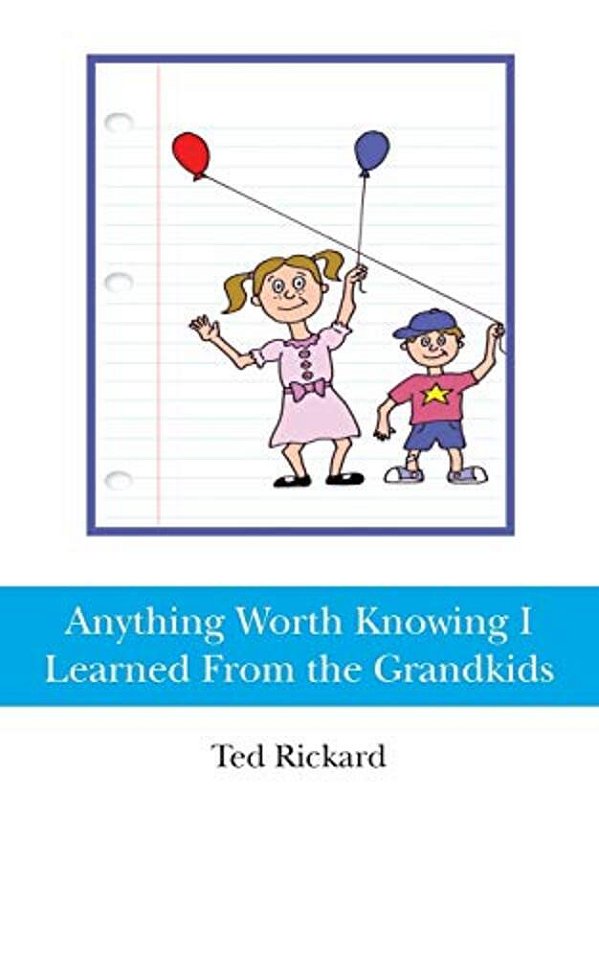 Anything Worth Knowing I Learned From The Grandkids-..