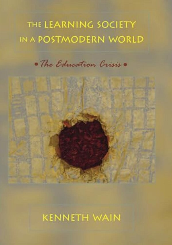 The Learning Society In A Postmodern World: The Education Crisis-..